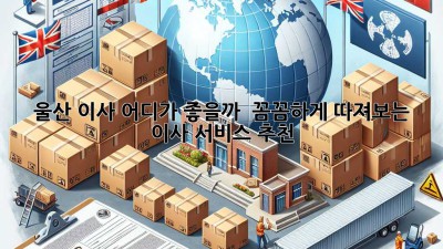 울산 이사, 어디가 좋을까? 🤔 꼼꼼하게 따져보는 이사 서비스 추천! 🚚