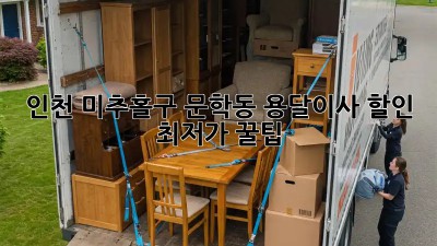 인천 미추홀구 문학동 용달이사 할인 최저가 꿀팁! 🤩